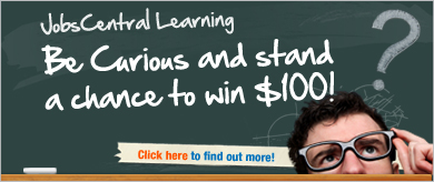 The JobsCentral Learning “Be Curious” Campaign :: Stand a chance to win $100 in the JobsCentral Learning 'Be Curious' monthly draw. Click here to find out more!
